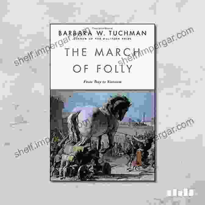 Book Cover Of The March Of Folly By Barbara Tuchman Summary Of Barbara W Tuchman S The March Of Folly