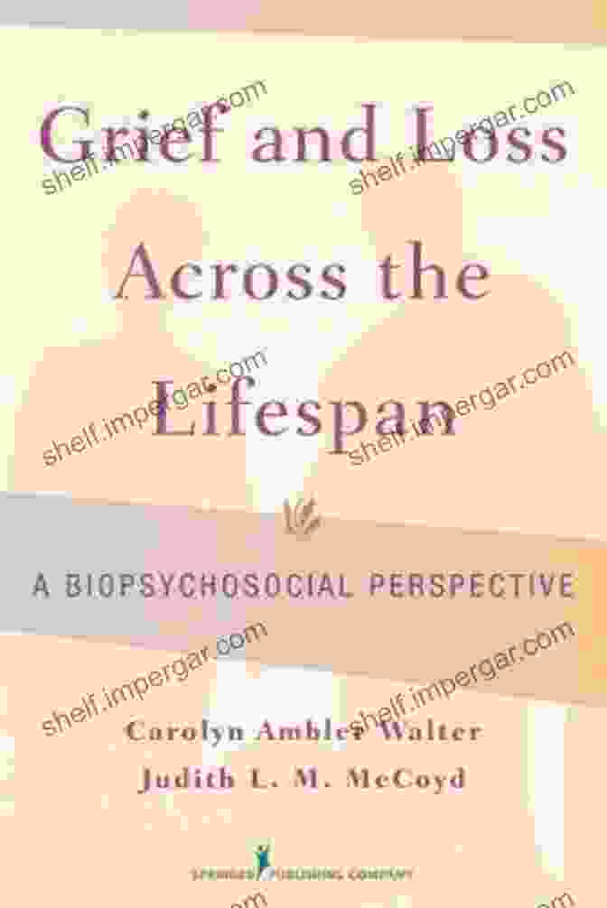 Grief And Loss Across The Lifespan Grief And Loss Across The Lifespan: A Biopsychosocial Perspective