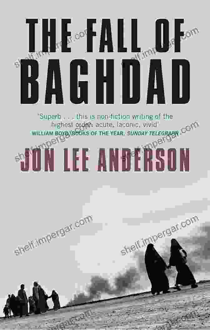 The Fall Of Baghdad By Jon Lee Anderson The Fall Of Baghdad Jon Lee Anderson