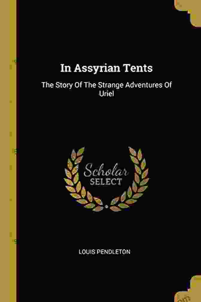 The Story Of The Strange Adventures Of Uriel, A Captivating Fantasy Novel Featuring A Young Boy Embarking On An Extraordinary Journey In Assyrian Tents: The Story Of The Strange Adventures Of Uriel