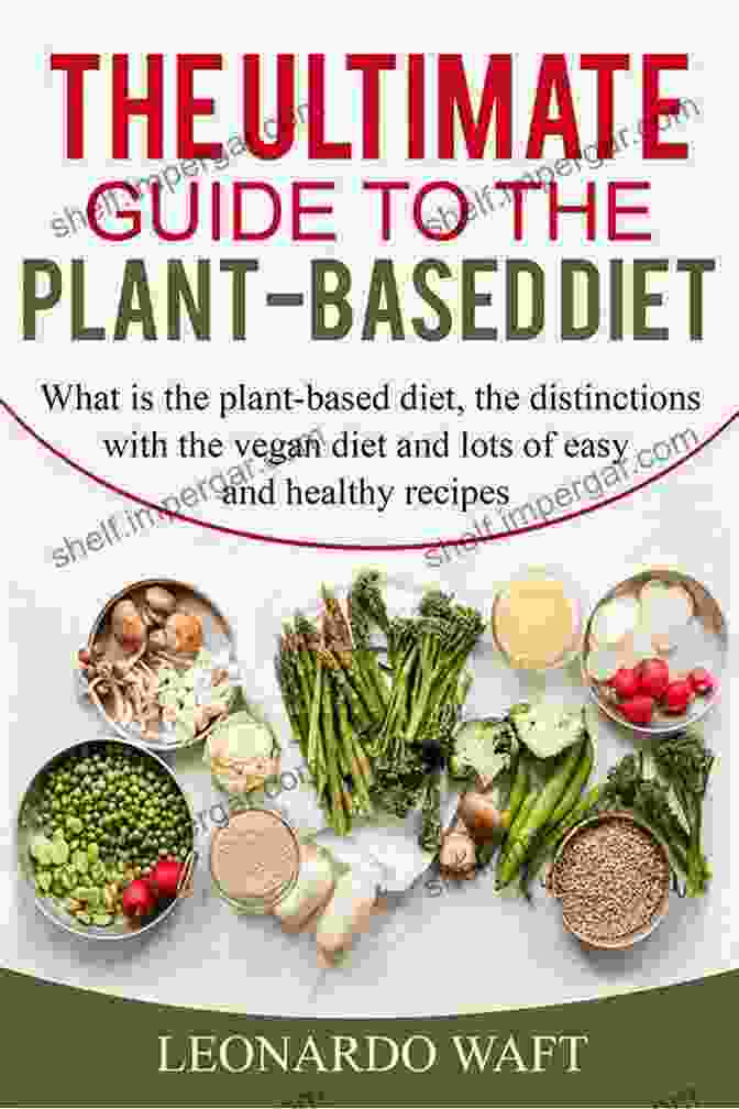 The Ultimate Guide To Plant Based Diet Book Cover THE ULTIMATE GUIDE TO A PLANT BASED DIET: What Is The Plant Based Diet The Distinctions With The Vegan Diet And Lots Of Easy And Healthy Recipes