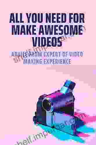 All You Need For Make Awesome Videos: Advice From Expert Of Video Making Experience