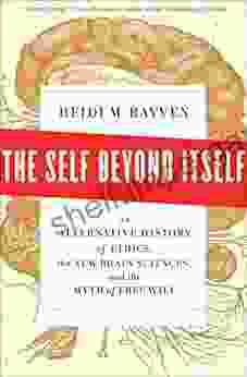 The Self Beyond Itself: An Alternative History Of Ethics The New Brain Sciences And The Myth Of Free Will