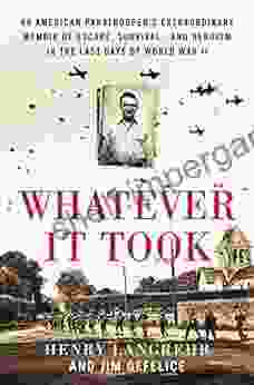 Whatever It Took: An American Paratrooper S Extraordinary Memoir Of Escape Survival And Heroism In The Last Days Of World War II