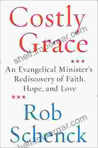 Costly Grace: An Evangelical Minister S Rediscovery Of Faith Hope And Love