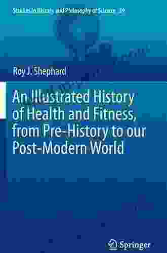 An Illustrated History Of Health And Fitness From Pre History To Our Post Modern World (Studies In History And Philosophy Of Science 39)