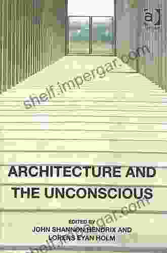 Architecture And The Unconscious John Shannon Hendrix