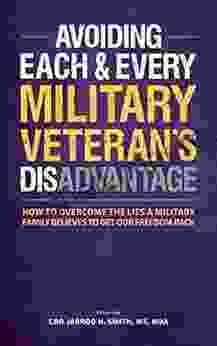 AVOIDING EACH EVERY MILITARY VETERAN S DIS ADVANTAGE: HOW TO OVERCOME THE LIES A MILITARY FAMILY BELIEVES TO GET YOUR FREEDOM BACK