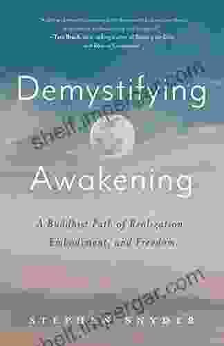 Demystifying Awakening: A Buddhist Path Of Realization Embodiment And Freedom