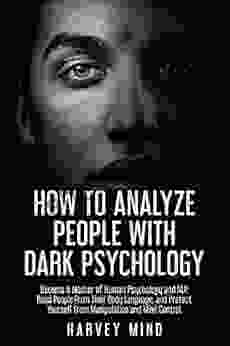 How to Analyze People with Dark Psychology: Become A Master of Human Psychology and NLP Read People From Their Body Language and Protect Yourself From Mind Control (Mind Control Secrets 1)