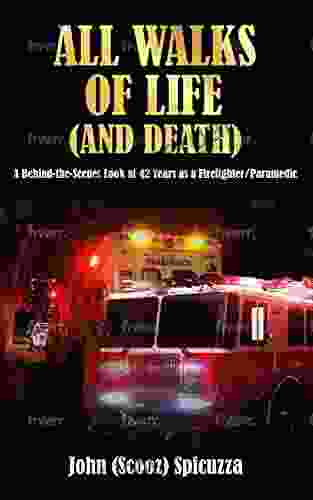 All Walks Of Life (and Death): A Behind The Scenes Look At 42 Years As A Firefighter/Paramedic