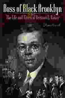 Boss Of Black Brooklyn: The Life And Times Of Bertram L Baker