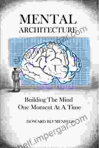 Mental Architecture: Building The Mind One Moment At A Time