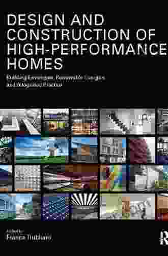 Design And Construction Of High Performance Homes: Building Envelopes Renewable Energies And Integrated Practice