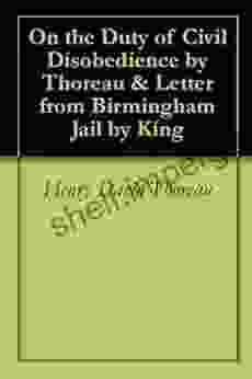 On the Duty of Civil Disobedience by Thoreau Letter from Birmingham Jail by King