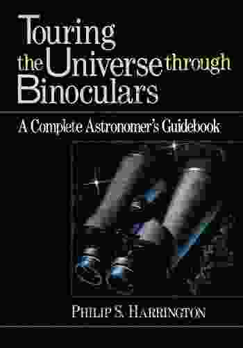 Touring the Universe through Binoculars: A Complete Astronomer s Guidebook (Wiley Science Editions 79)