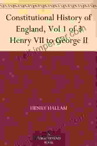 Constitutional History Of England Vol 1 Of 3 Henry VII To George II