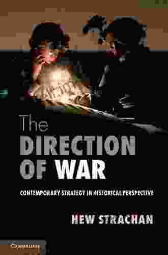 The Direction Of War: Contemporary Strategy In Historical Perspective