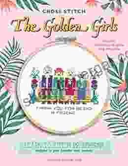 Cross Stitch The Golden Girls: Learn To Stitch 12 Designs Inspired By Your Favorite Sassy Seniors