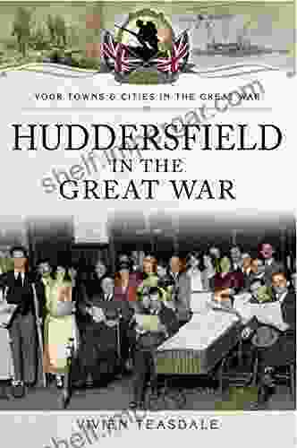 Huddersfield In The Great War (Your Towns Cities In The Great War)