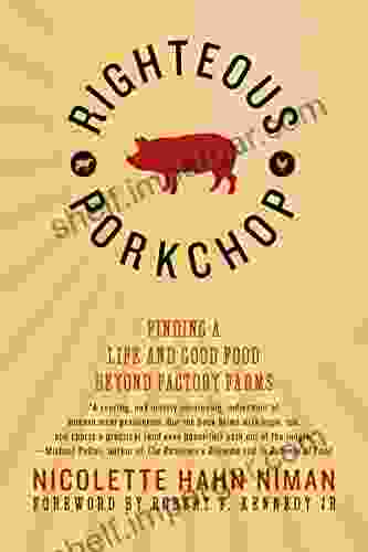 Righteous Porkchop: Finding A Life And Good Food Beyond Factory Farms