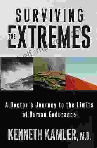 Surviving The Extremes: A Doctor S Journey To The Limits Of Human Endurance