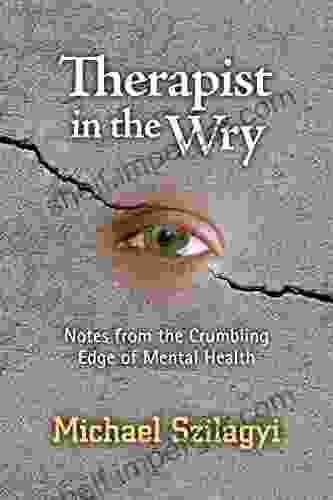 Therapist In The Wry: Notes From The Crumbling Edge Of Mental Health