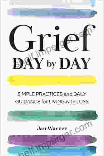 Grief Day By Day: Simple Practices And Daily Guidance For Living With Loss