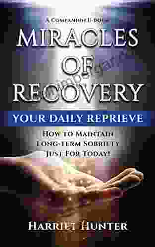 Your Daily Reprieve: How To Maintain Long Term Sobriety Just For Today (Miracles Of Recovery)