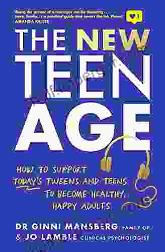 The New Teen Age: How To Support Today S Tweens And Teens To Become Healthy Happy Adults