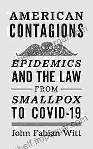 American Contagions: Epidemics And The Law From Smallpox To COVID 19