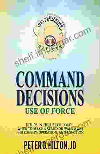 Command Decisions: Use Of Force: Ethics In The Use Of Force When To Make A Stand Or Walk Away Philosophy Operation And Function