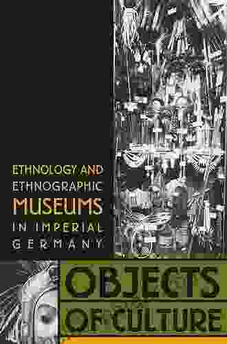 Objects of Culture: Ethnology and Ethnographic Museums in Imperial Germany