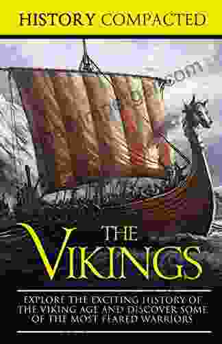 The Vikings: Explore The Exciting History Of The Viking Age And Discover Some Of The Most Feared Warriors