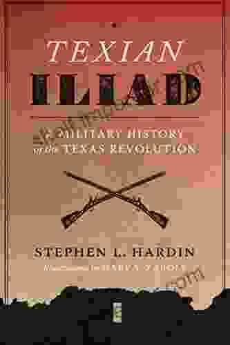 Texian Iliad: A Military History Of The Texas Revolution