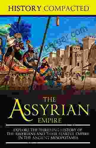 The Assyrian Empire: Explore The Thrilling History Of The Assyrians And Their Fearful Empire In The Ancient Mesopotamia