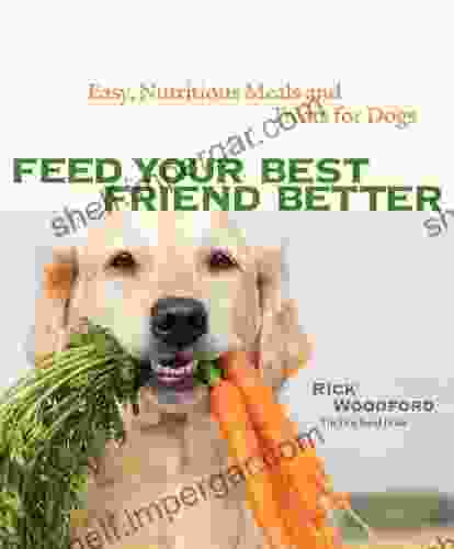 Feed Your Best Friend Better: Easy Nutritious Meals And Treats For Dogs