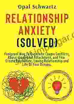 Relationship Anxiety (Solved): Foolproof Way To Overcome Couple Conflicts Abuse Emotional Attachment And Fear Create Passionate Loving Relationship Of Your Dreams (Love And Passion 3)