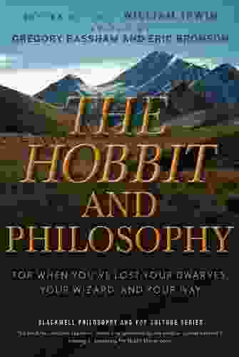 The Hobbit And Philosophy: For When You Ve Lost Your Dwarves Your Wizard And Your Way (The Blackwell Philosophy And Pop Culture 36)