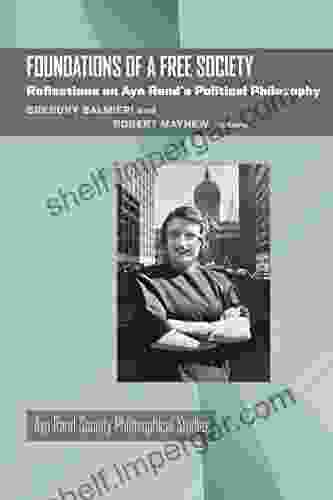 Foundations Of A Free Society: Reflections On Ayn Rand S Political Philosophy (Ayn Rand Society Philosophical Studies)