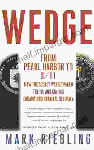 Wedge: From Pearl Harbor To 9/11: How The Secret War Between The FBI And CIA Has Endangered National Security