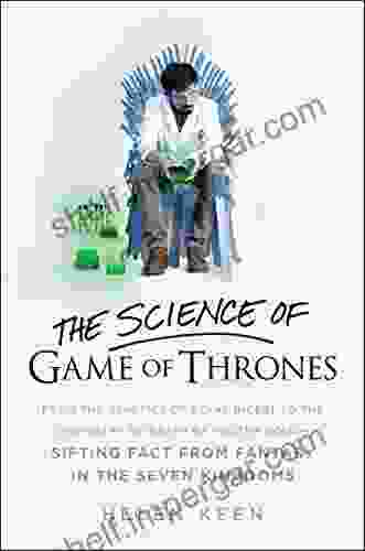 The Science Of Game Of Thrones: From The Genetics Of Royal Incest To The Chemistry Of Death By Molten Gold Sifting Fact From Fantasy In The Seven Kingdoms