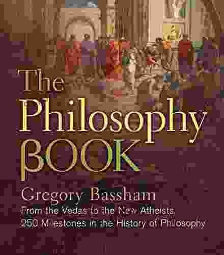 The Philosophy Book: From The Vedas To The New Atheists 250 Milestones In The History Of Philosophy (Sterling Milestones)