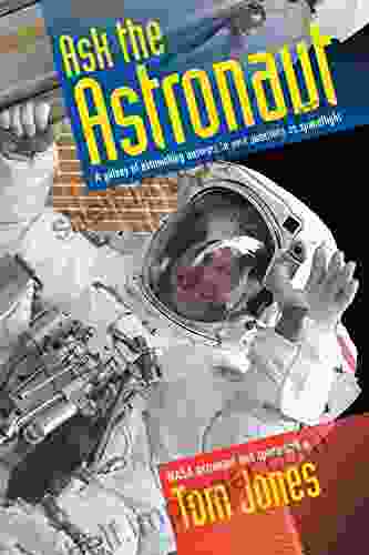 Ask The Astronaut: A Galaxy Of Astonishing Answers To Your Questions On Spaceflight