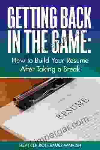 Getting Back In The Game: How To Build Your Resume After Taking A Break