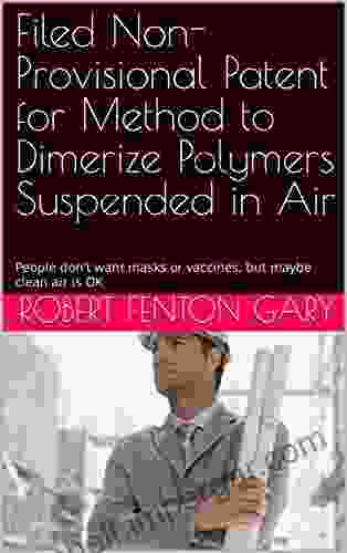 Filed Non Provisional Patent For Method To Dimerize Polymers Suspended In Air: People Don T Want Masks Or Vaccines But Maybe Clean Air Is OK