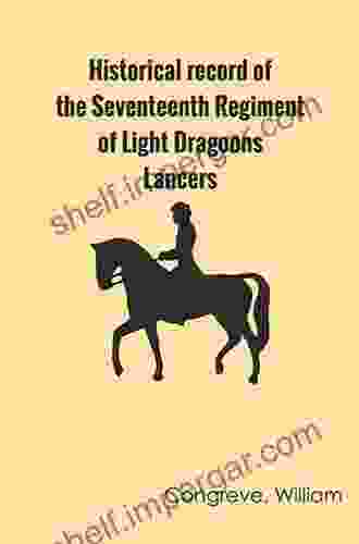 Historical Record Of The Seventeenth Regiment Of Light Dragoons Lancers: Containing An Account Of The Formation Of The Regiment In 1759 And Of Its Subsequent Services To 1841