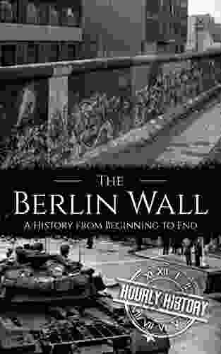 The Berlin Wall: A History from Beginning to End