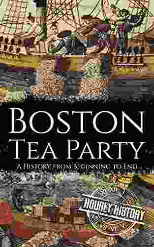 Boston Tea Party: A History From Beginning To End (American Revolutionary War)