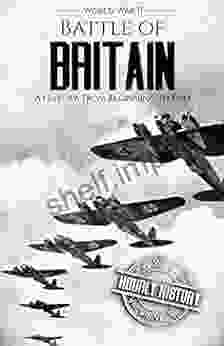 Battle Of Britain World War II: A History From Beginning To End (World War 2 Battles)